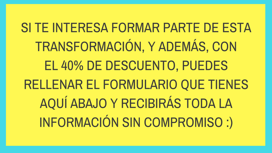 SI TE INTERESA FORMAR PARTE DE ESTA TRANSFORMACIÓN, Y ADEMÁS, CON EL 75% DE DESCUENTO, PUEDES RELLENAR EL FORMULARIO QUE TIENES AQUÍ ABAJO Y RECIBIRÁS TODA LA INFORMACIÓN SIN COMPROMISO _)-9