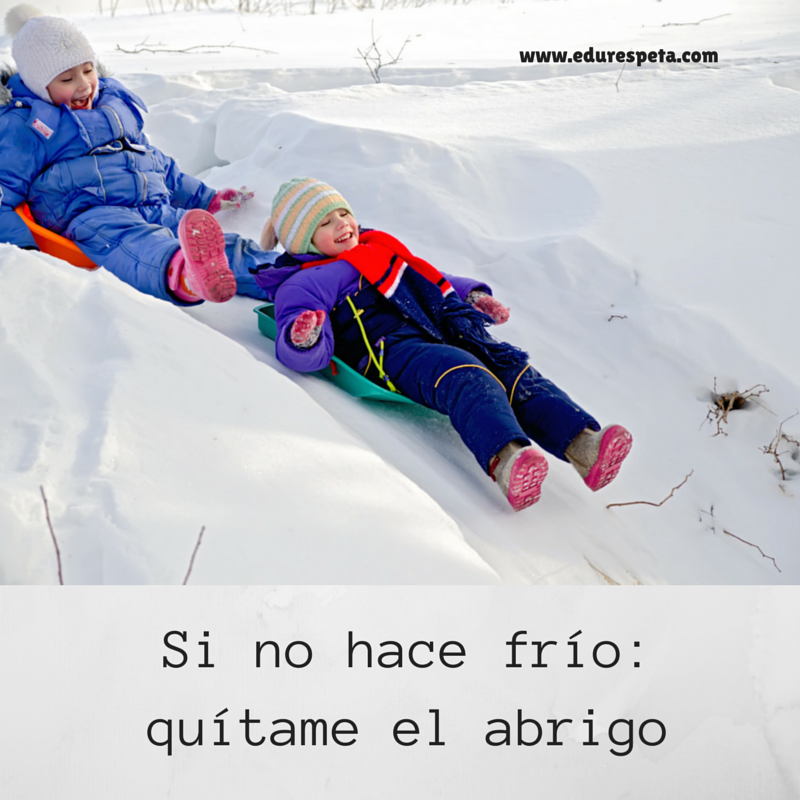 Si no hace frío- quítame el abrigo