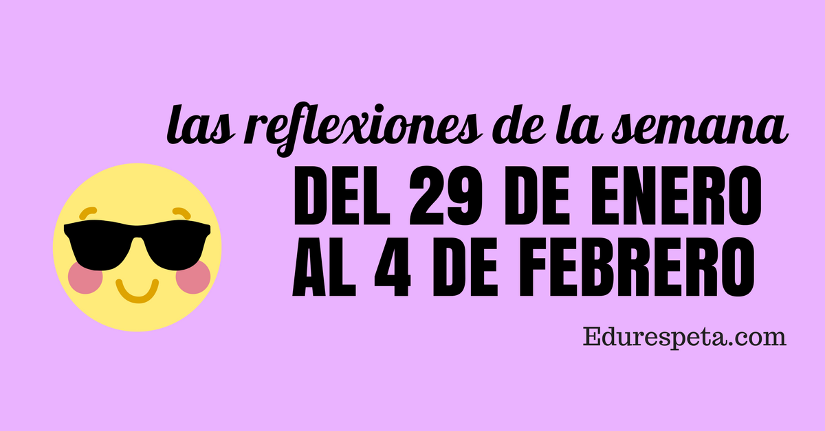 Reflexiones de la semana: Del 29 de enero al 4 de febrero - Edurespeta Reflexiones de la semana: Del 29 de enero al 4 de febrero - Edurespeta