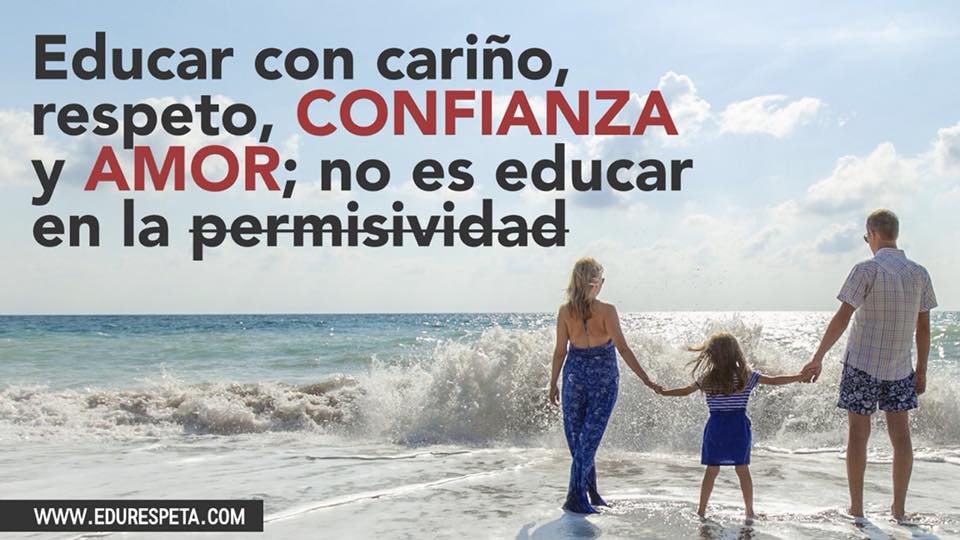 Educar con cariño, respeto, confianza y amor; no es educar en la permisividad 