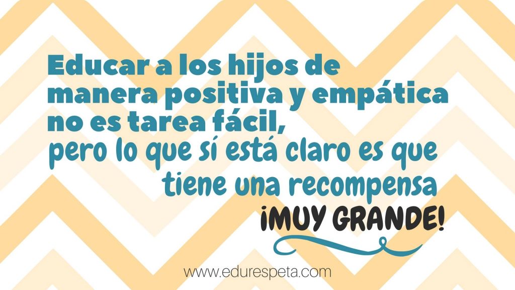 Educar a los hijos de manera positiva y empática no es tarea fácil, pero lo que sí está claro es que tiene una recompensa ¡MUY GRANDE!