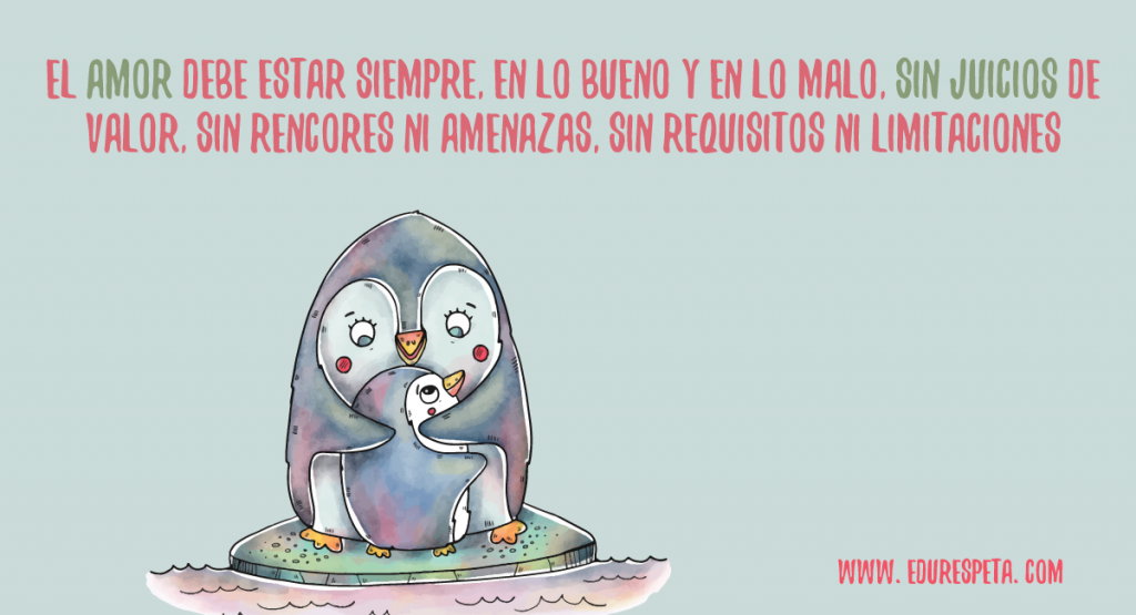 El amor debe estar siempre en lo bueno y en lo malo. Sin juicios de valor, sin rencores ni amenazas, sin ilusiones ni limitaciones 