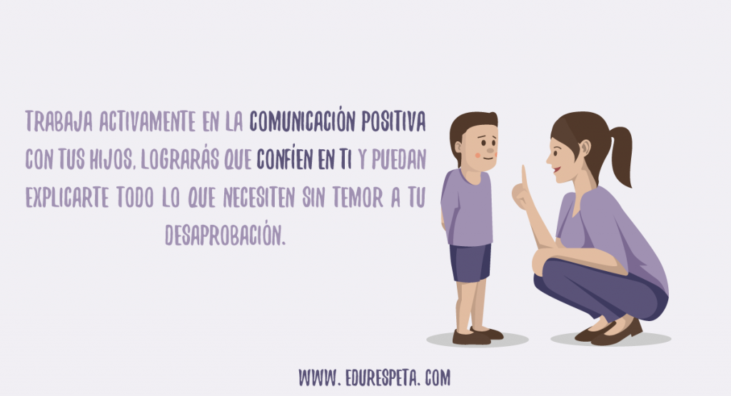 Trabaja activamente en la comunicación positiva con tus hijos. Lograrás que confíen en ti y puedan explicarte todo lo que necesiten sin temor a tu desaprobación.