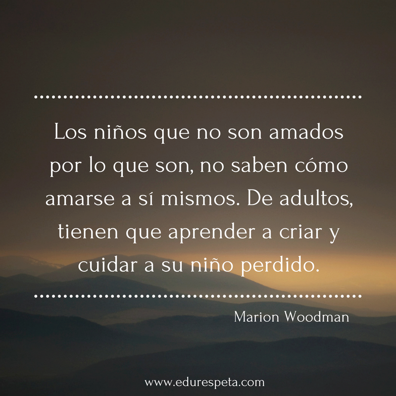 Los niños que son amados por lo que son no saben cómo amarse a sí mismos. De adultos tienen que aprender a criar y cuidar de su niño perdido.