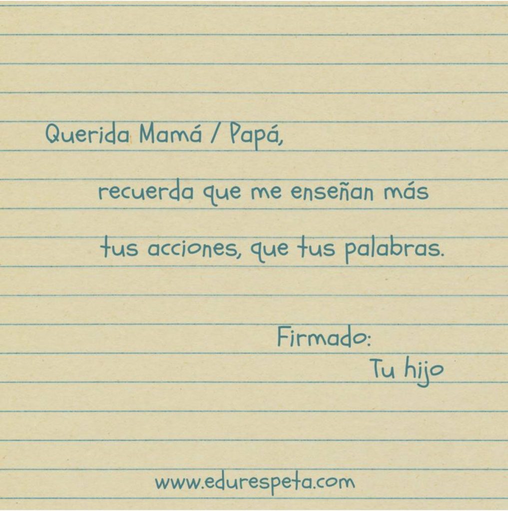 Recuerda que me enseñan más tus acciones que tus palabras, firmado, tu hijo