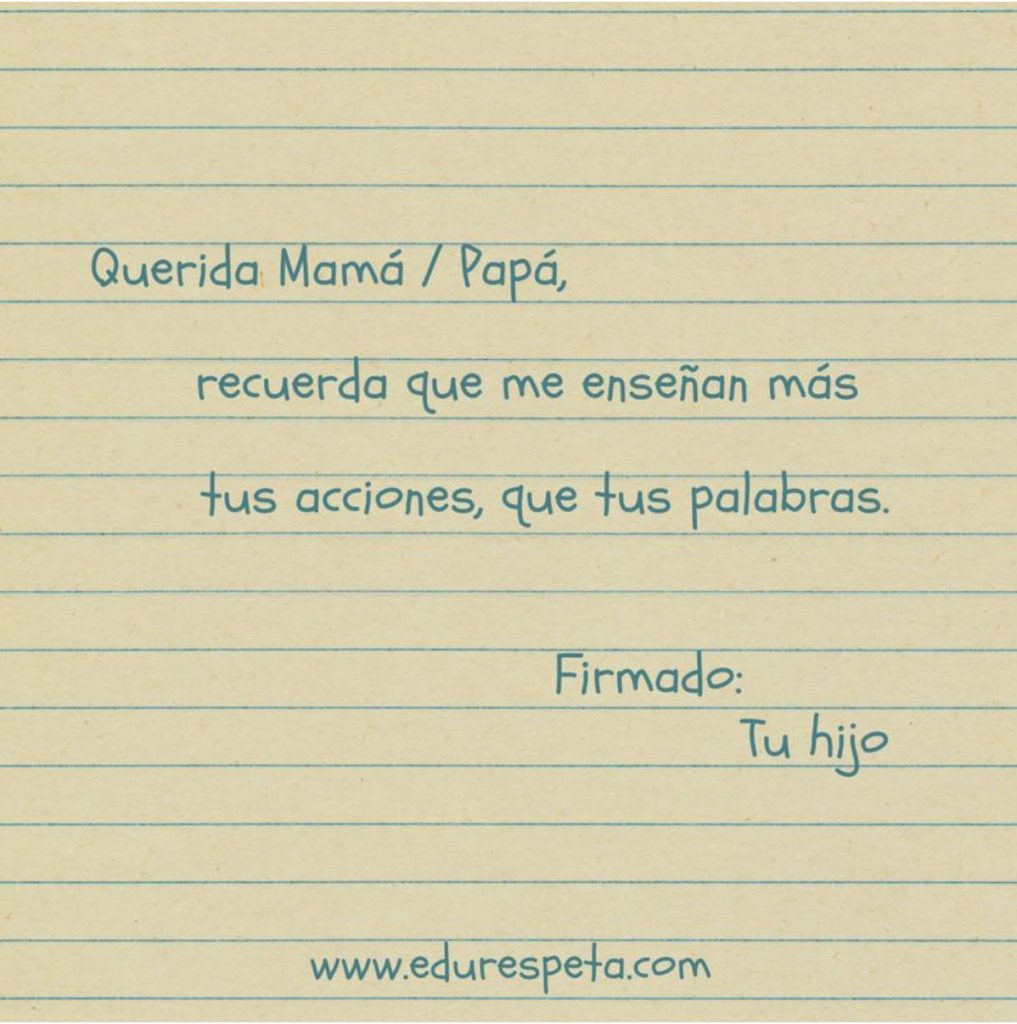 Recuerda que me enseñan más tus acciones que tus palabras, firmado, tu hijo