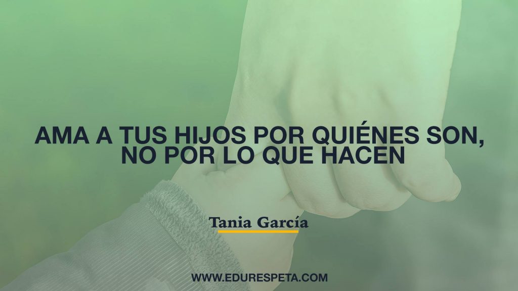 Ama a tus hijos por quiénes son, no por lo que hacen