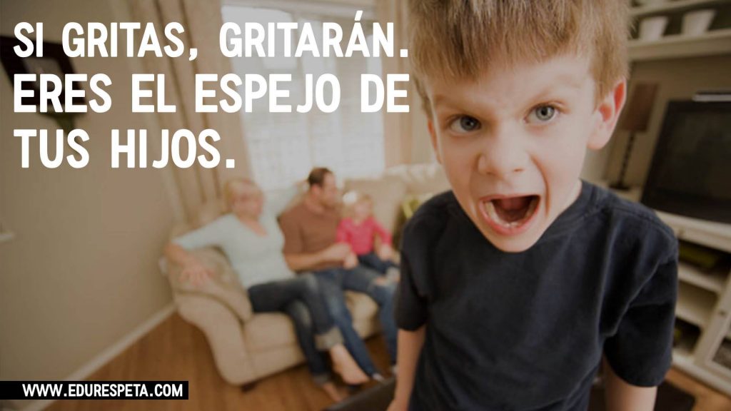 Si gritas, gritarán. Eres el espejo de tus hijos.