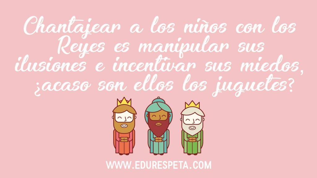 Chantajear a los niños con los Reyes es manipular sus ilusiones e incentivar sus miedos ¿acaso son ellos los juguetes?