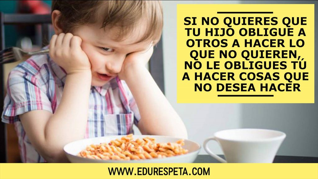 Si no quieres que tu hijo obligue a otros a hacer lo que no quieren, no le obligues tú a hacer cosas que no desea hacer