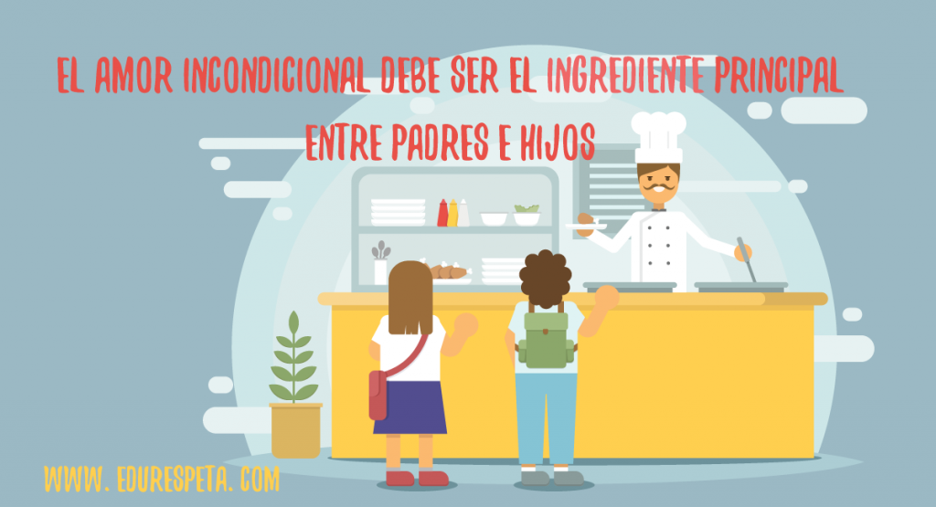 El amor incondicional debe ser el ingrediente principal entre padres e hijos