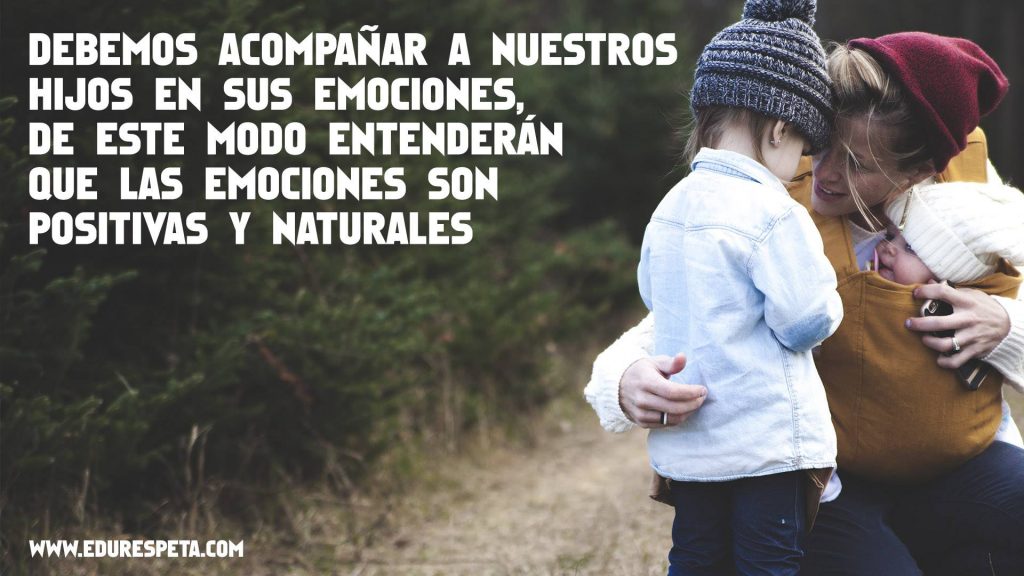 Debemos acompañar a nuestros hijos en sus emociones, de este modo entenderán que las emociones son positivas y naturales.