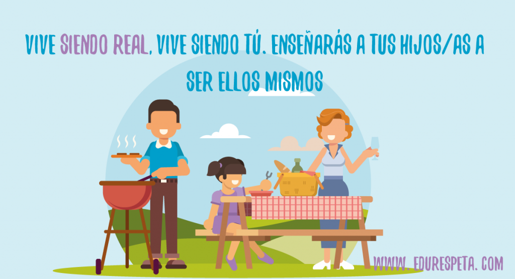 Vive siendo real, vive siendo tú. Enseñarás a tus hijos/as a ser ellos mismos.