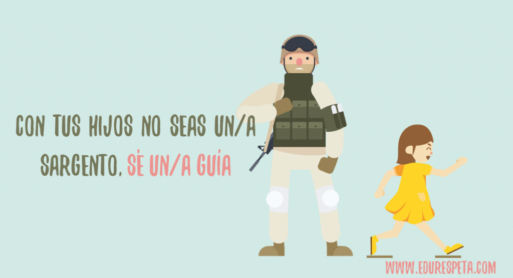 Con tus hijos no seas un/a sargento. Sé un/a guía.