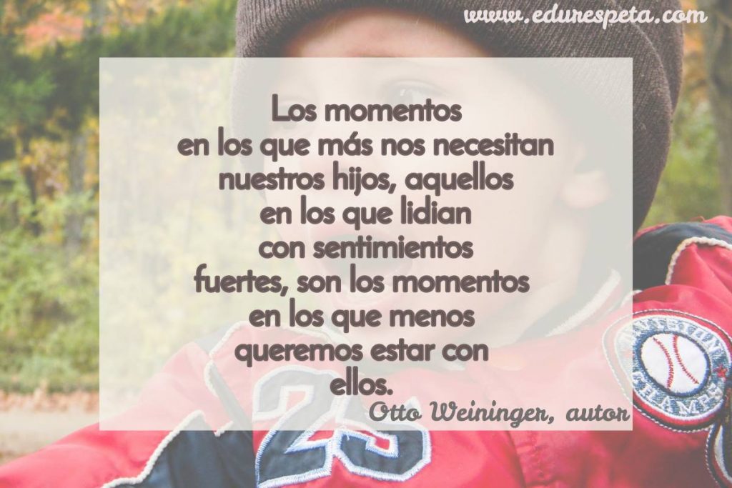 Los momentos en los que más nos necesitan nuestros hijos, aquellos en los que lidian con sentimientos fuertes, son los momentos en los que menos queremos estar con ellos.