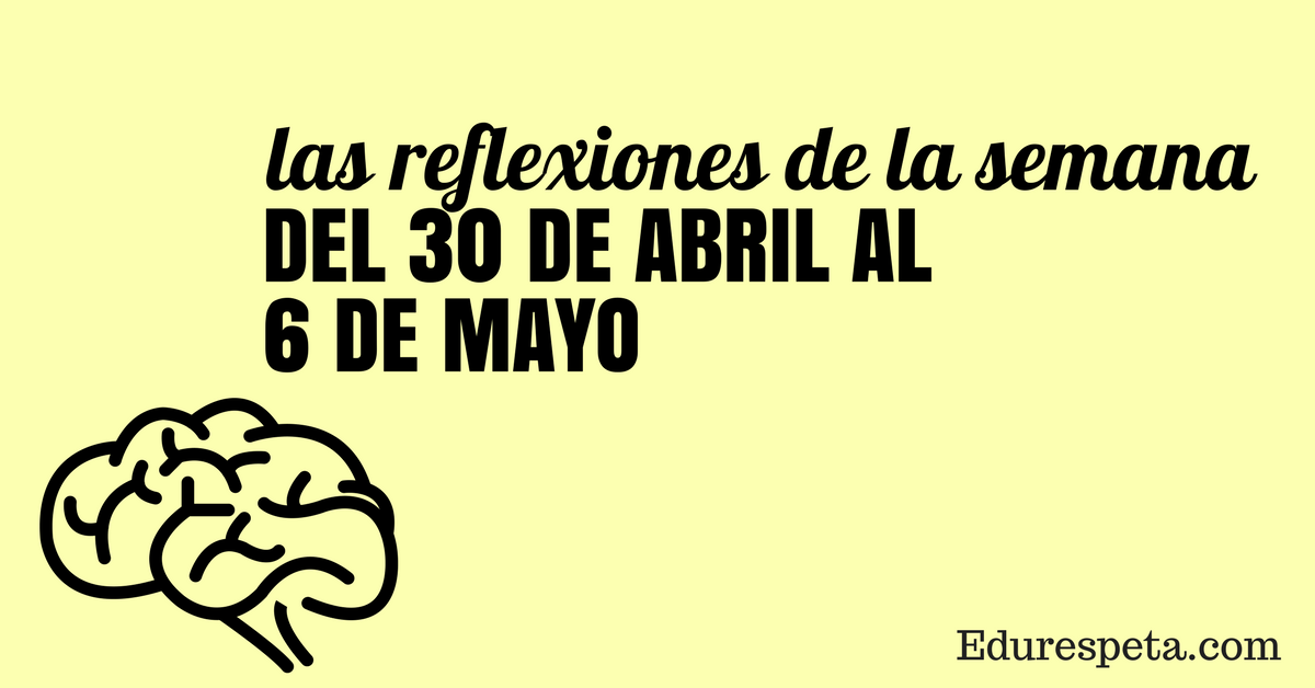 Reflexiones de la semana: Del 30 de abril al 6 de mayo - Edurespeta