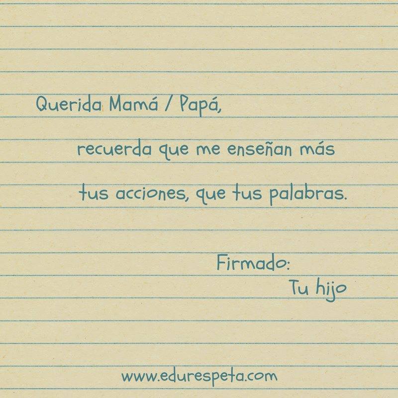 Querida mamá/papá, recuerda que me enseñan más tus acciones, que tus palabras.