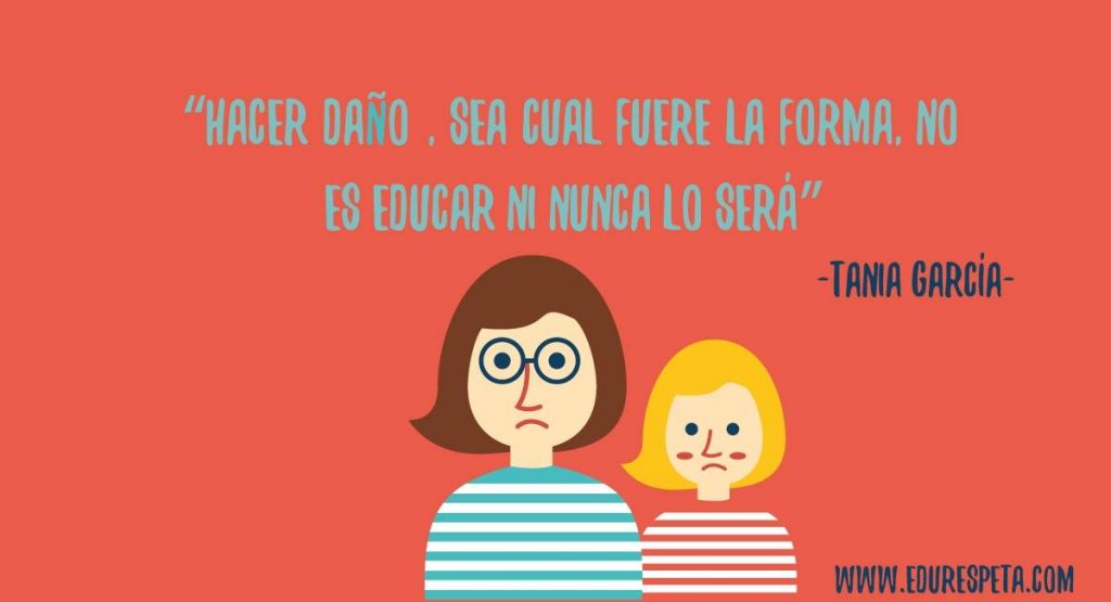 Hacer daño, sea cual fuere la forma, no es educar ni nunca lo será.