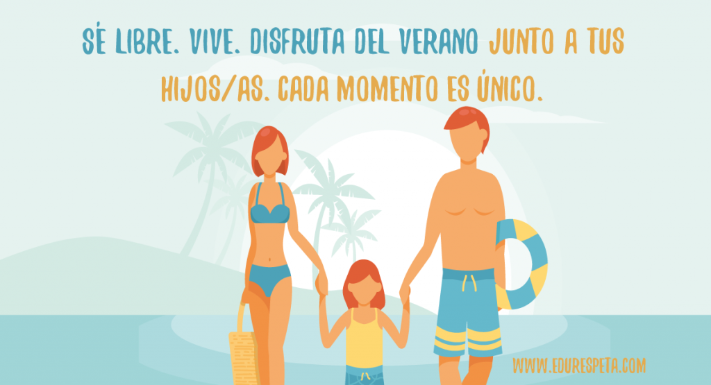 Sé libre. Vive. Disfruta del verano junto a tus hijos/as. Cada momento es único.