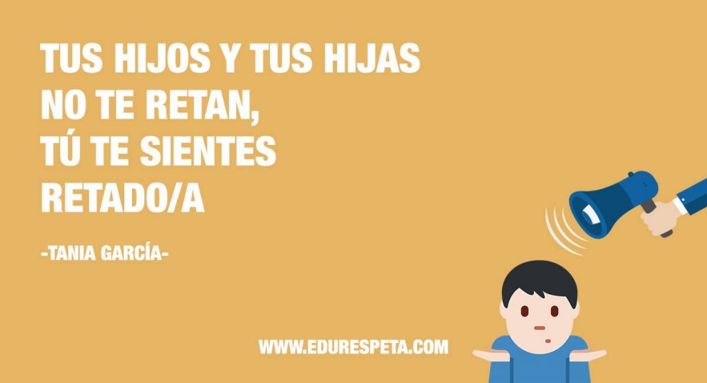 Tus hijos y tus hijas no te retan, tú te sientes retado/a