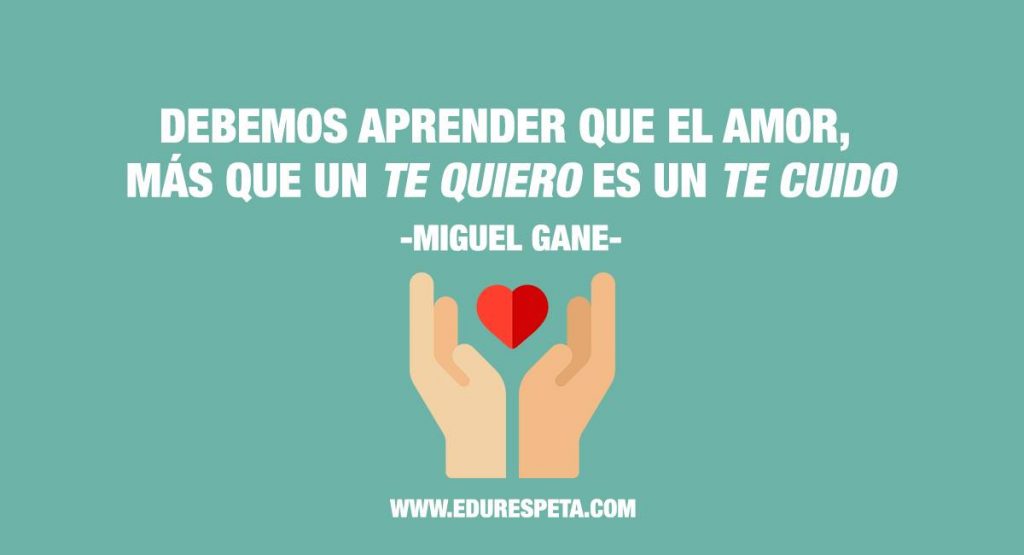 Debemos aprender que el amor, más que un te quiero es un te cuido. Frases Edurespeta