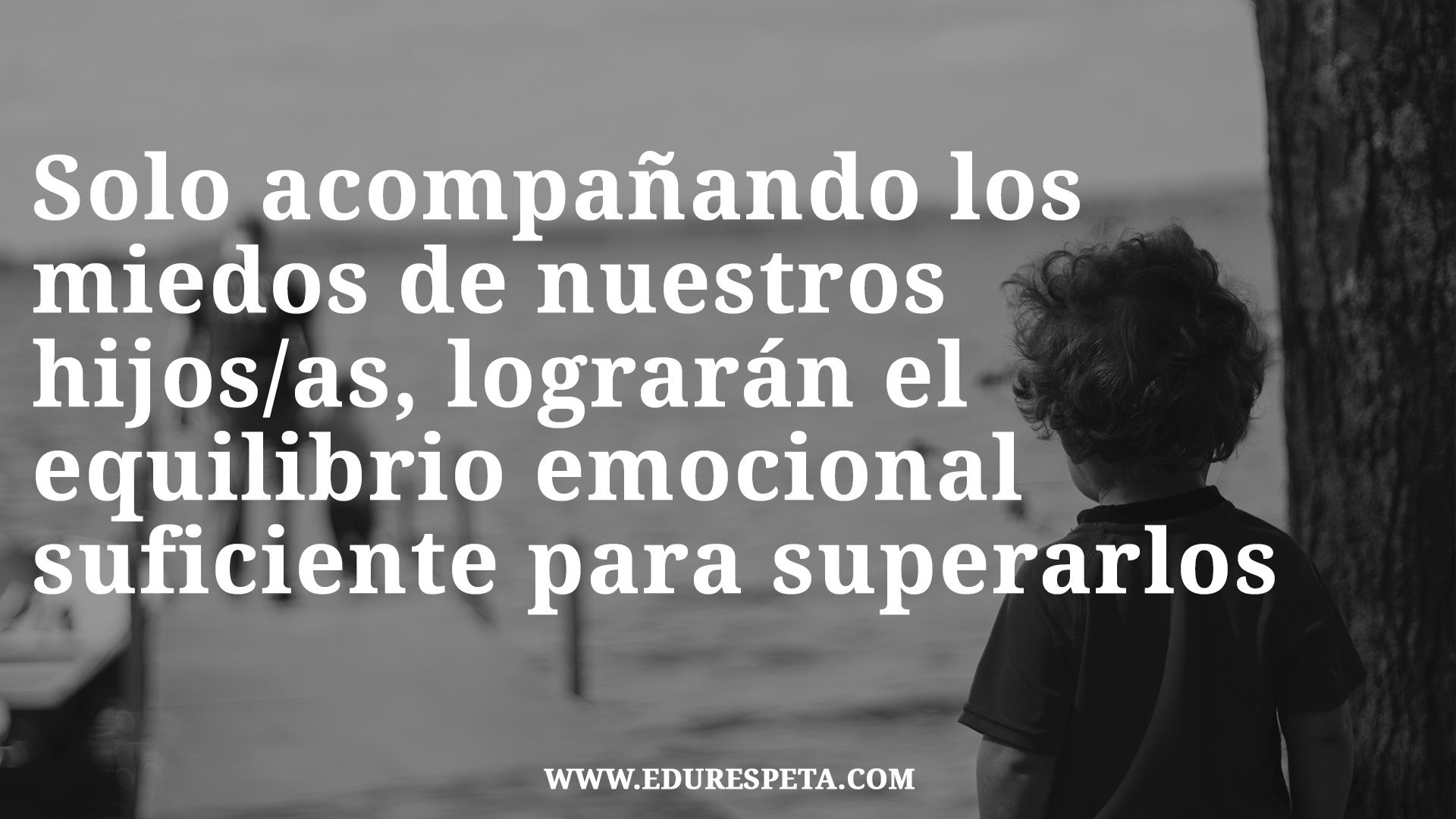 Solo acompañando los miedos de nuestros hijos/as, lograrán el equilibrio emocional suficiente para superarlos.