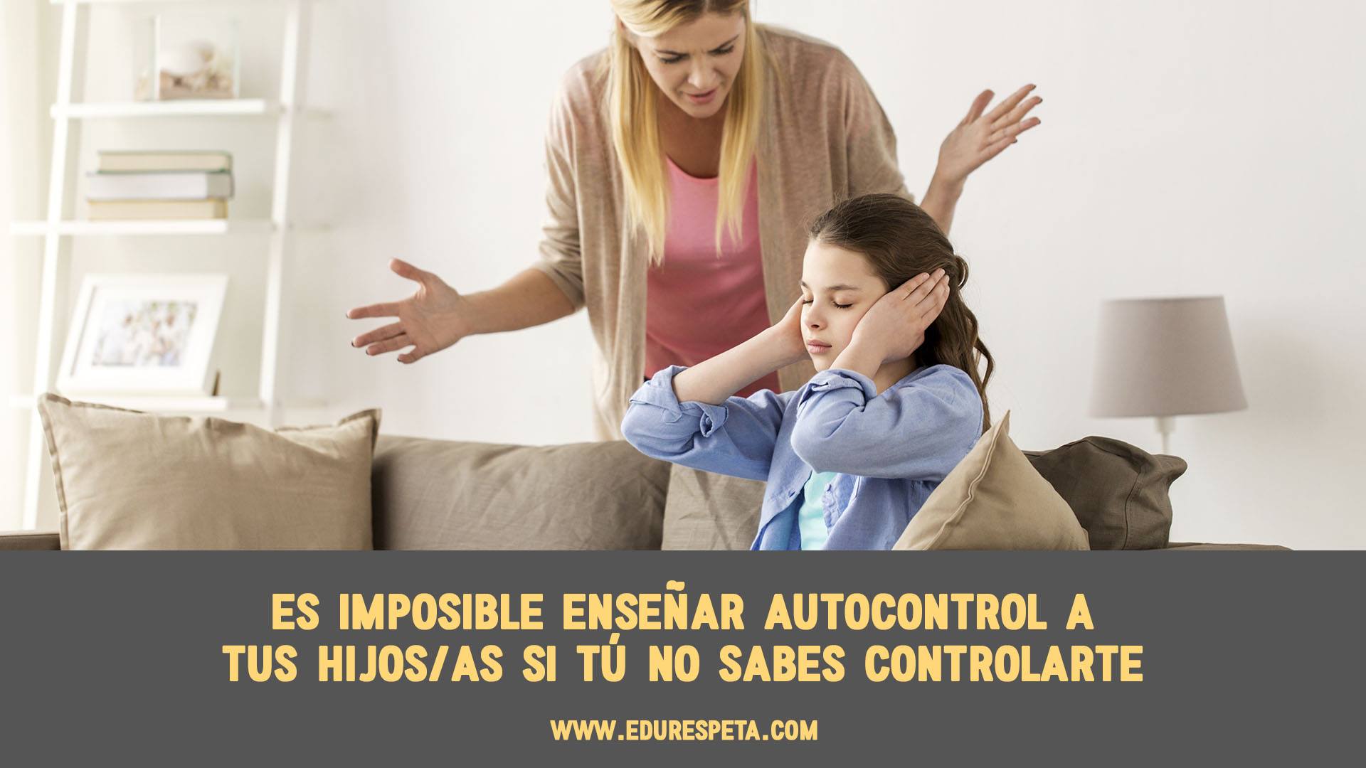 Es imposible enseñar autocontrol a tus hijos/as si tú no sabes controlarte