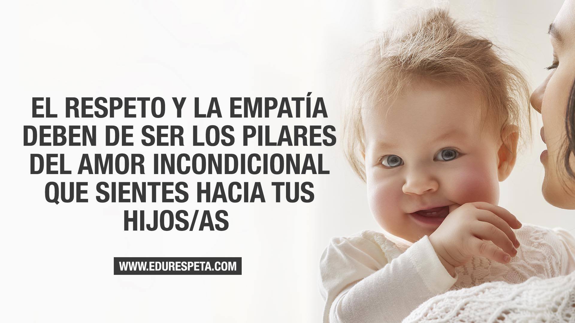 El respeto y la empatía deben de ser los pilares del amor incondicional