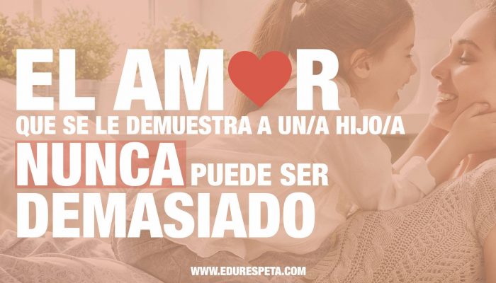 El amor que se le demuestra a un hijo/a nunca puede ser demasiado