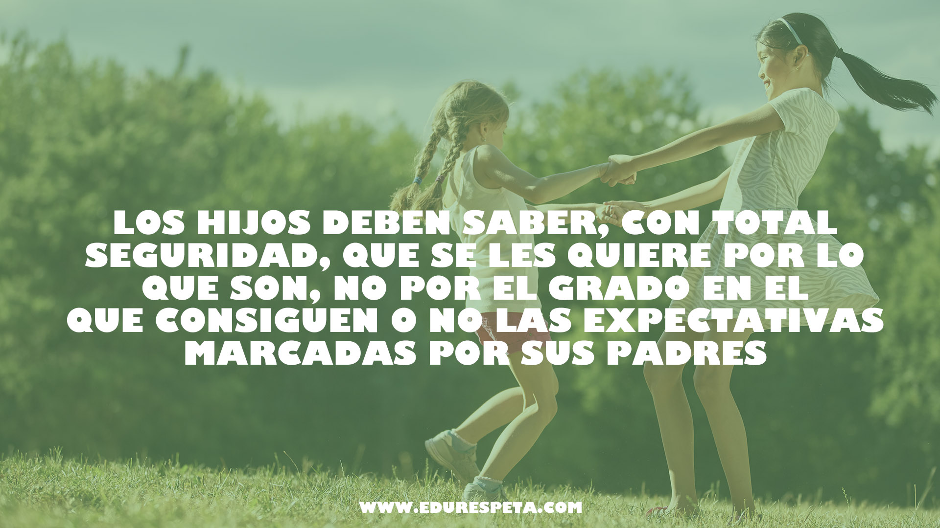 Los hijos deben saber, con total seguridad, que se les quiere por lo que son, no por el grado que consiguen o no las expectativas marcadas por sus padres 