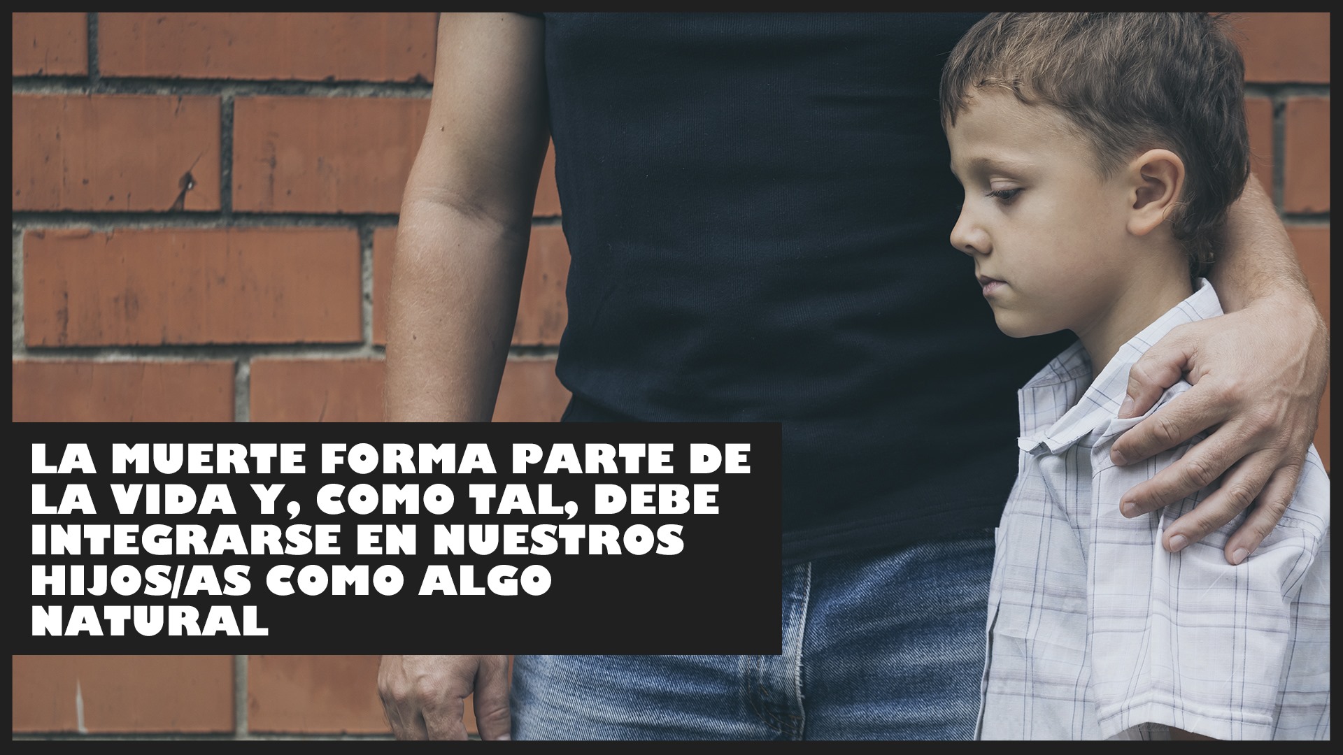 La muerte forma parte de la vida y, como tal, debe integrarse en nuestros hijos/as como algo natural