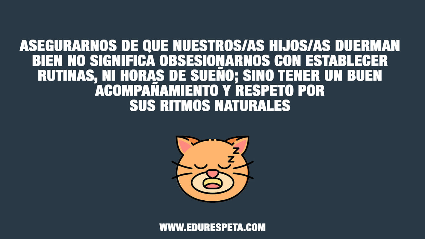 Asegurarnos de que nuestros hijos/as duerman bien no significa obsesionarnos con establecer rutinas, ni horas de sueño; sino tener un buen acompañamiento