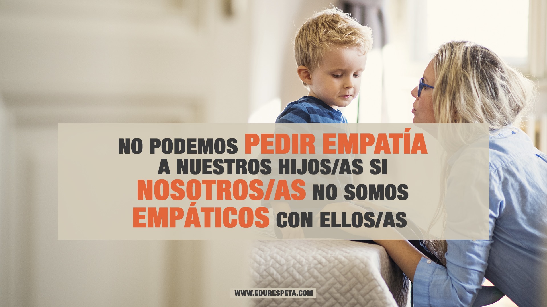 No podemos pedir empatía a nuestros hijos si nosotros no somos empáticos con ellos