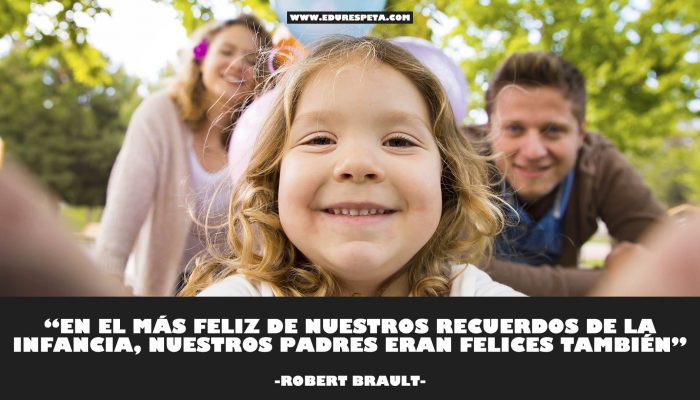 En el más feliz de nuestros recuerdos de la infancia, nuestros padres eran felices también.-Robert Brault.