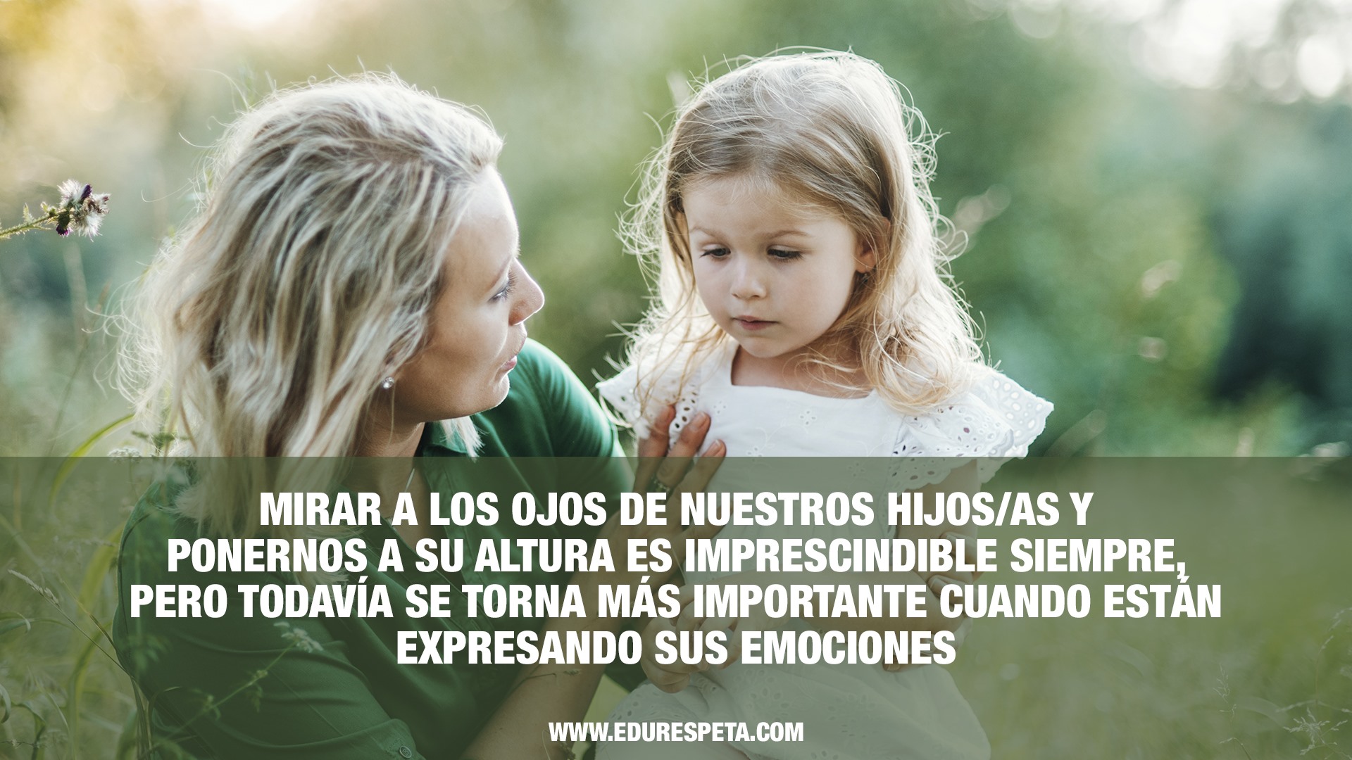 Mirar a los ojos de nuestros hijos/as y ponernos a su altura es imprescindible siempre pero todavía se torna más importante cuando están expresando sus emociones