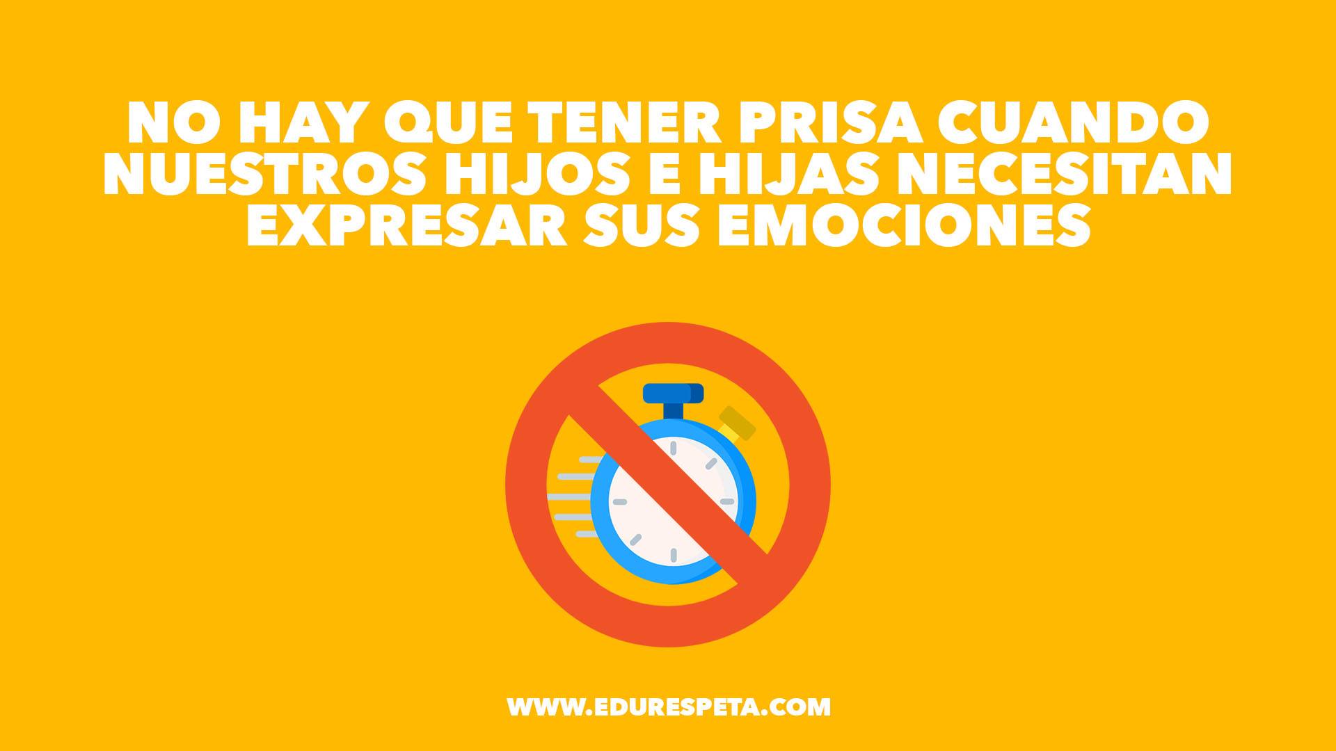 No hay que tener prisa cuando nuestros hijos e hijas necesitan expresar sus emociones