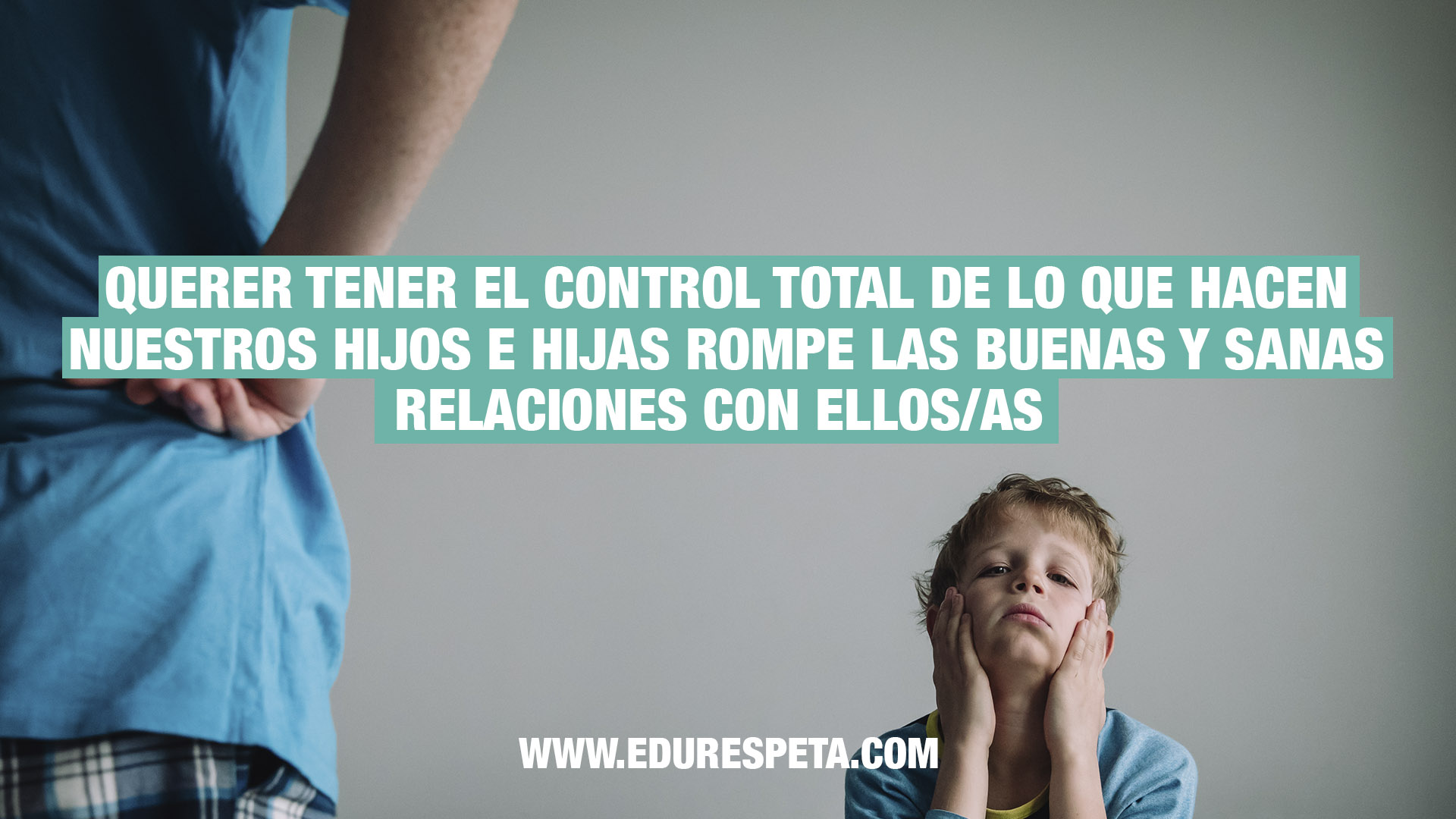 Quere tener el contro total de lo que hacen nuestros hijos e hijas rompe las buenas y sanas relaciones con ellos/as