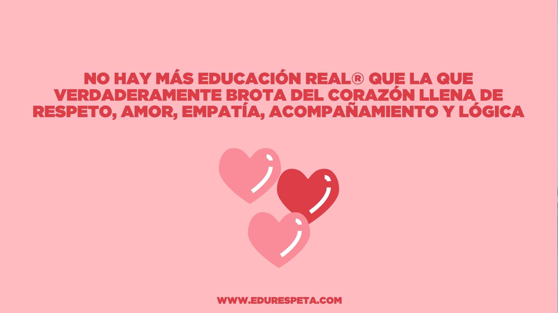 No hay más educación real que la que verdaderamente brota del corazón llena de respeto, amor, empatía, acompañamiento y lógica