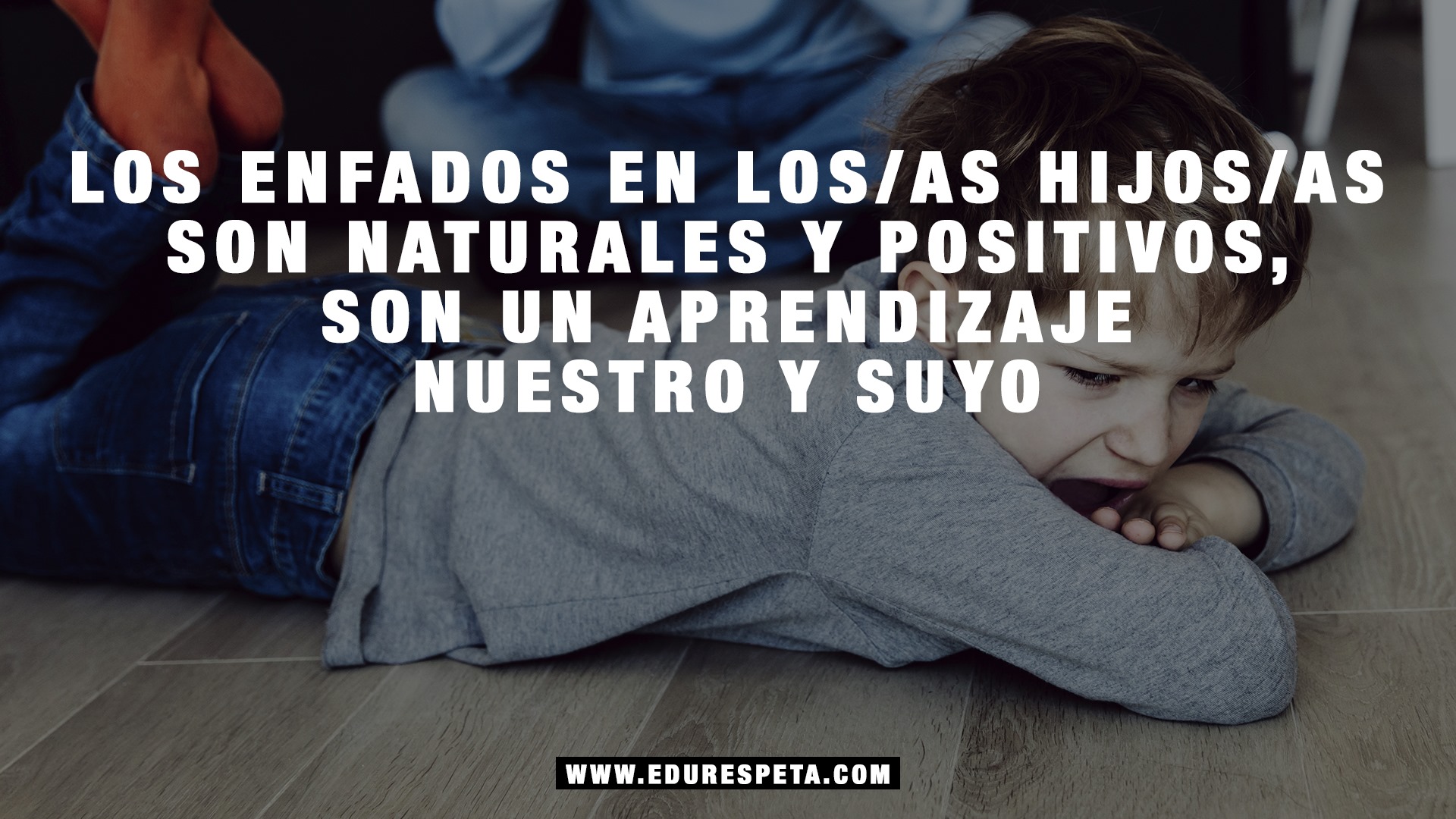 Los enfados en los hijos son naturales y positivos, son un aprendizaje nuestro y suyo