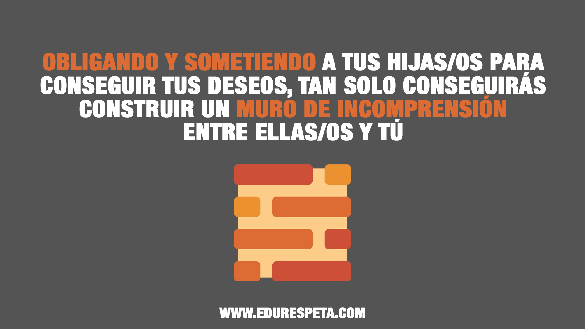 Obligando y sometiendo a tus hijas para conseguir tus deseos, tan solo conseguirás construir