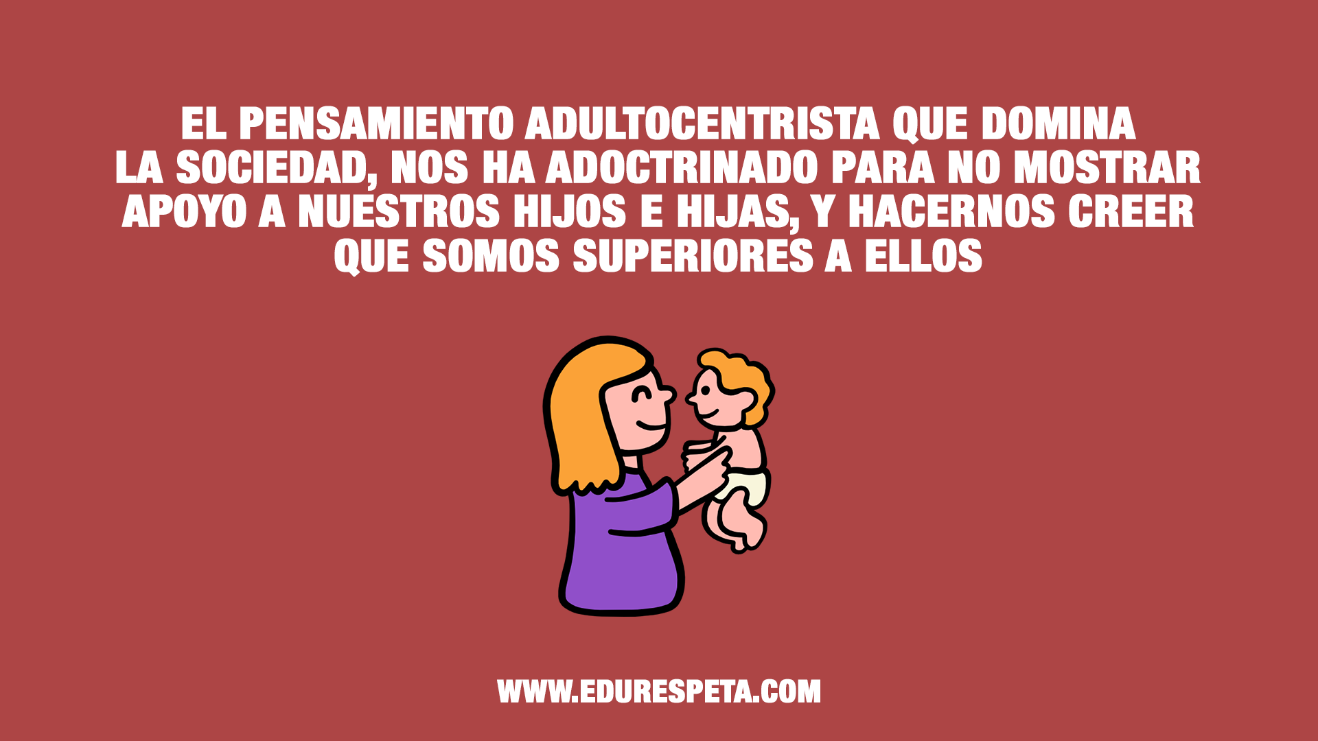 El pensamiento adultocentrista que domina la sociedad, nos ha adoctrinado para no mostrar apoyo a nuestros hijos