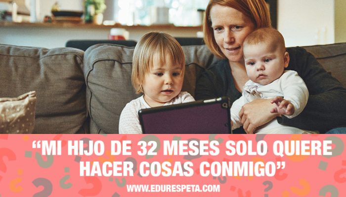 Mi hijo de 32 meses solo quiere hacer cosas conmigo