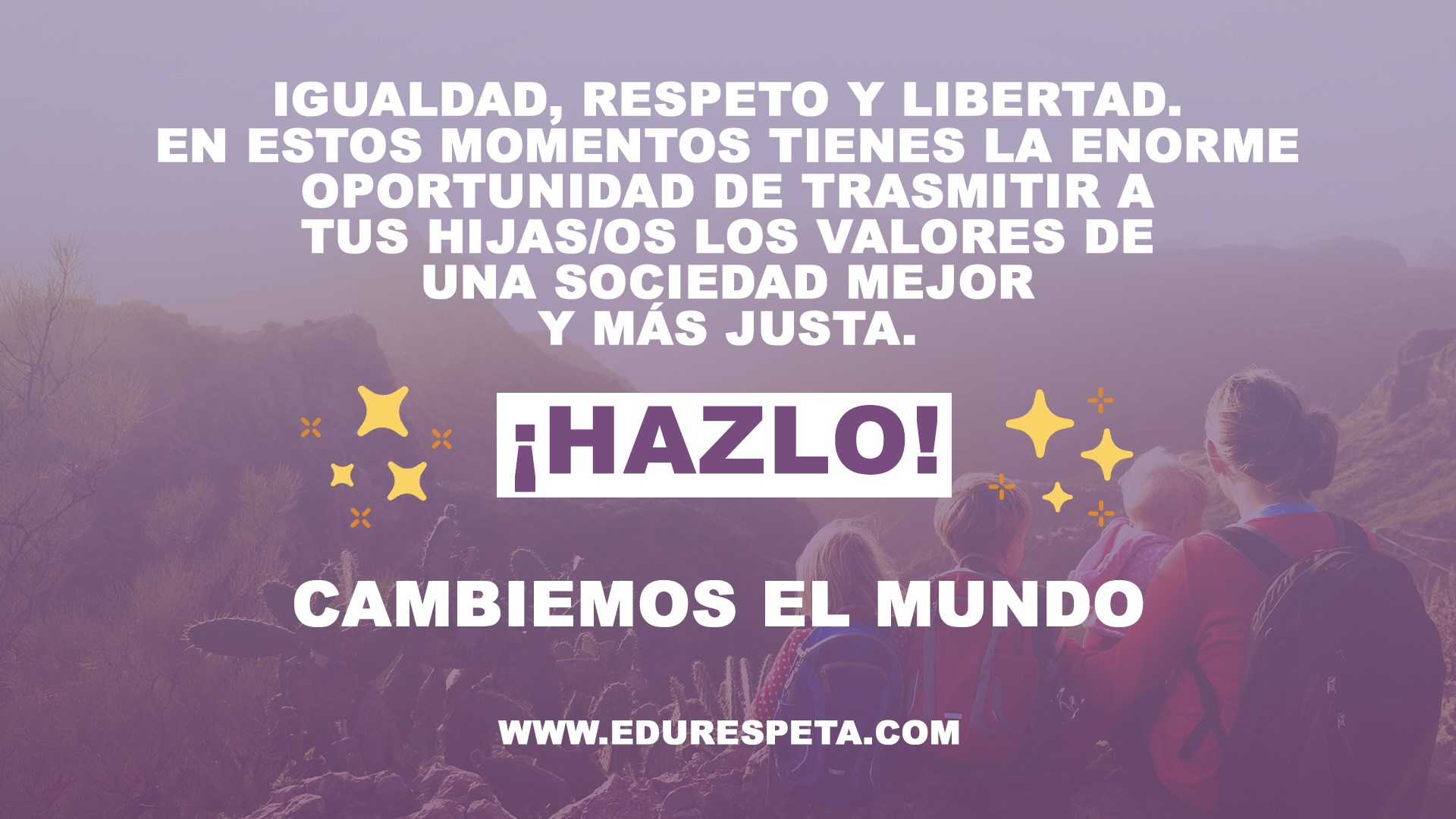 Igualdad, respeto y libertad. En estos momentos tienes la enorme oportunidad de trasmitir a tus hijas/os