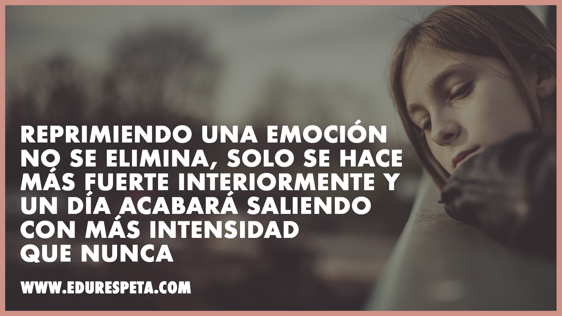 Reprimiendo una emoción no se elimina, solo se hace más fuerte interiormente