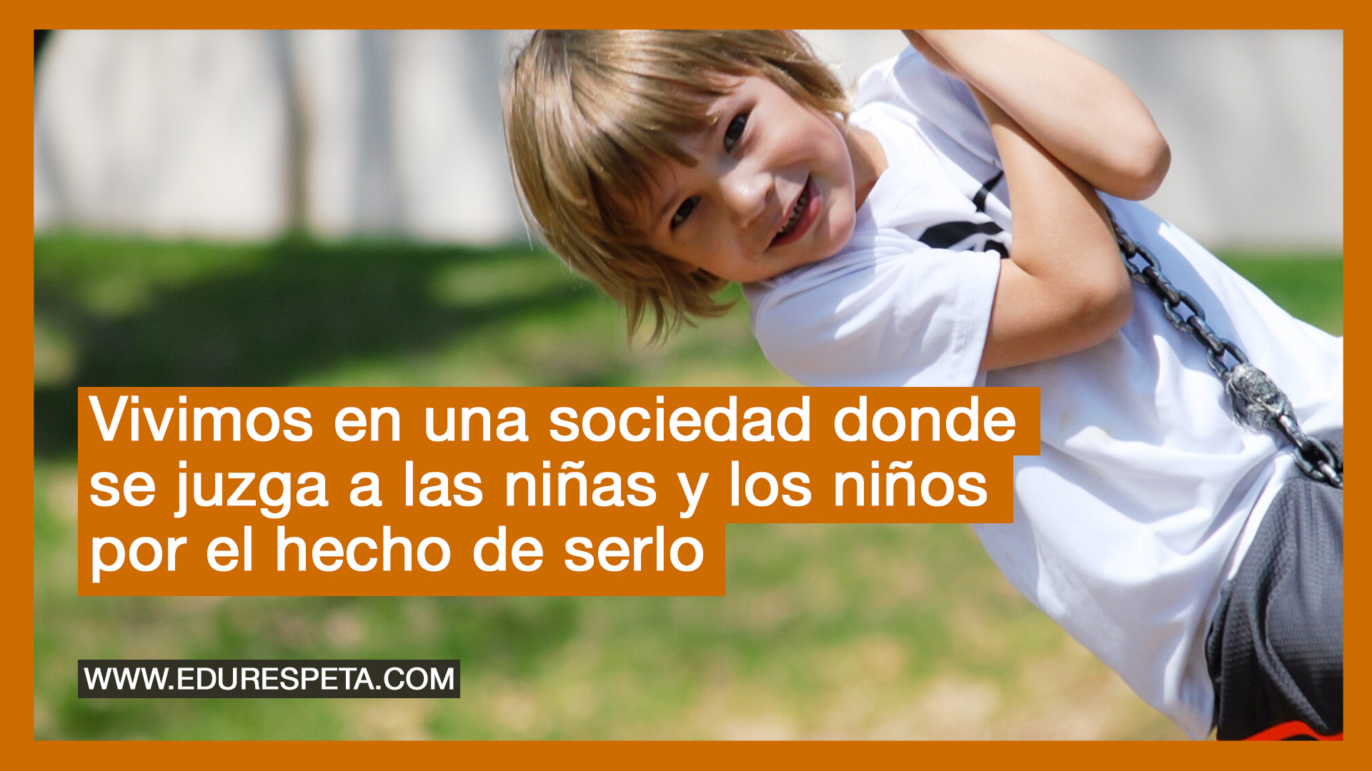 Vivimos en una sociedad donde se juzga a las niñas y los niños por el hecho de serlo