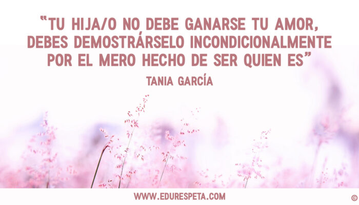 Tu hija no debe ganarse tu amor, debes demostrárselo incondicionalmente por el mero hecho de ser quien es