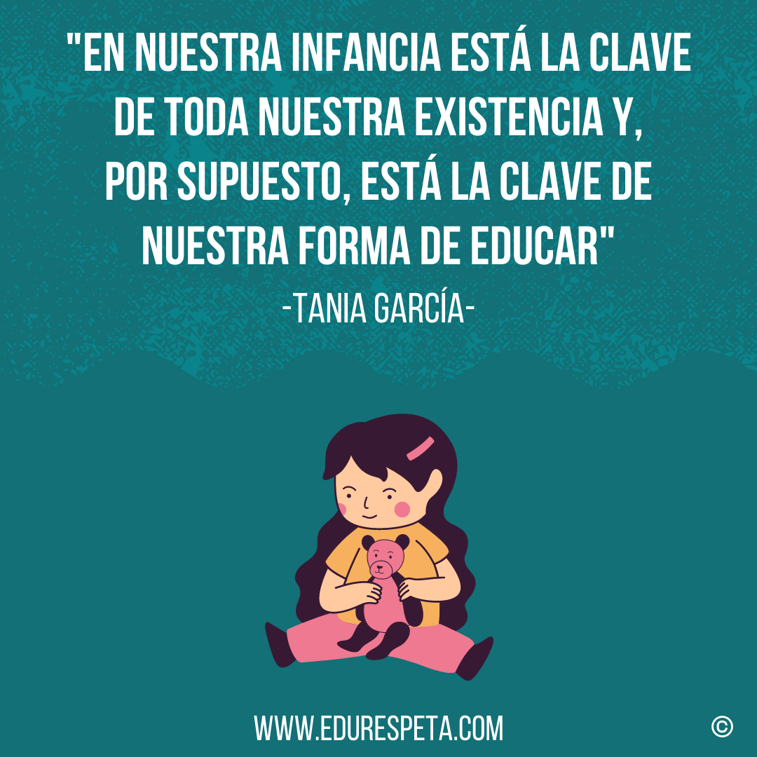 En nuestra infancia está la clave de toda nuestra existencia y, por supuesto, está la clave de nuestra forma de educar