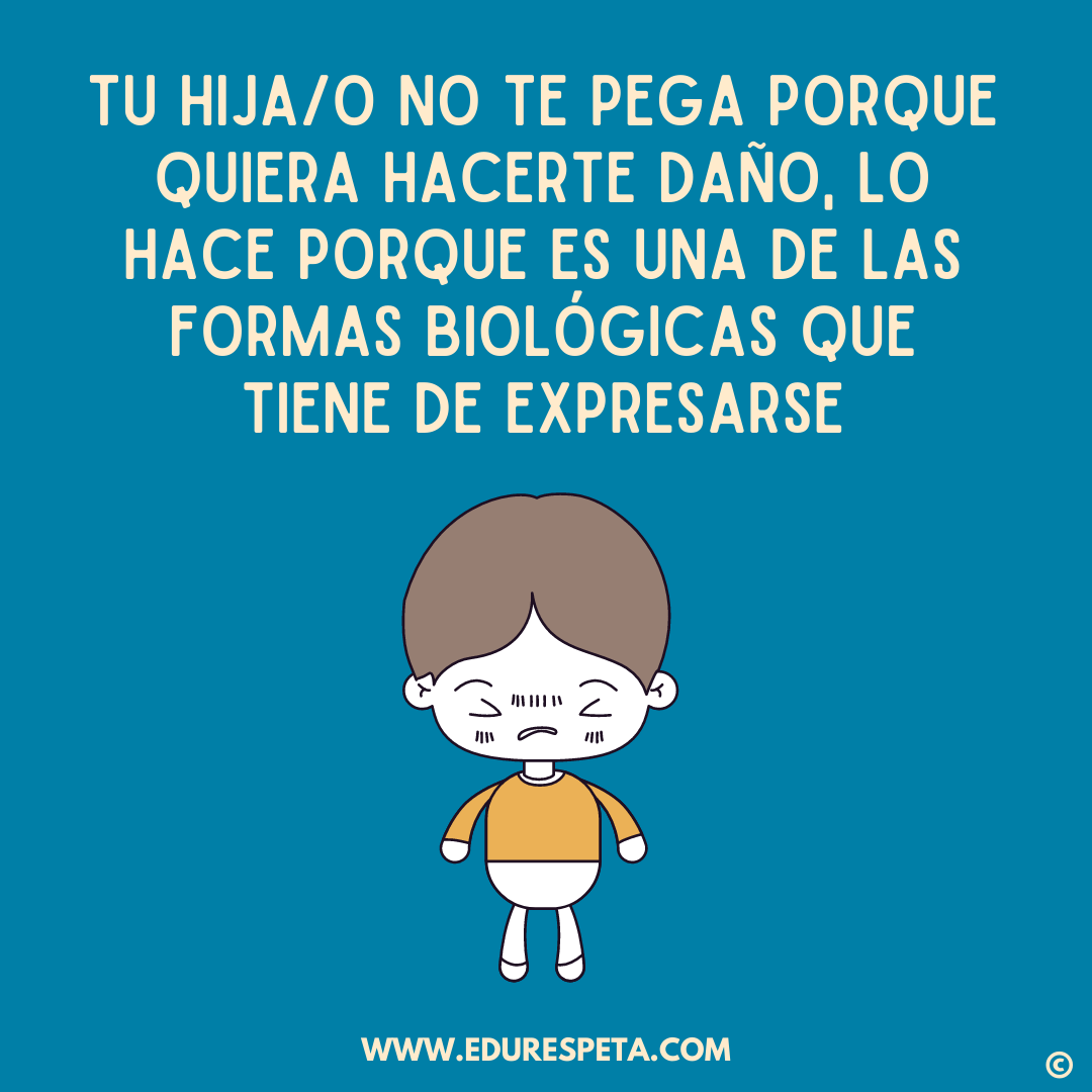 Tu hija/o no te pega porque quiera hacerte daño, lo hace porque es una de las formas biológicas que tiene de expresarse