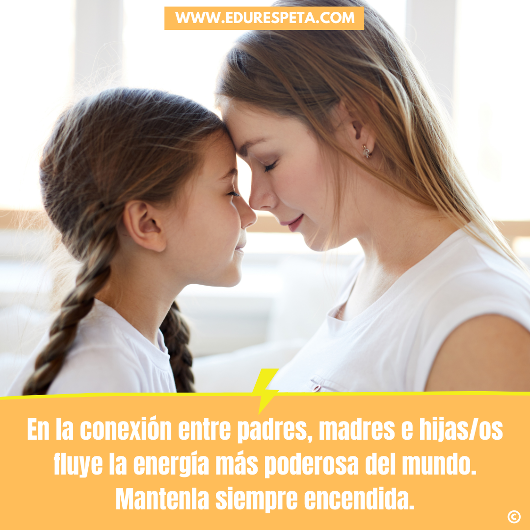 En la conexión entre padres, madres e hijas/os fluye la energía más poderosa del mundo