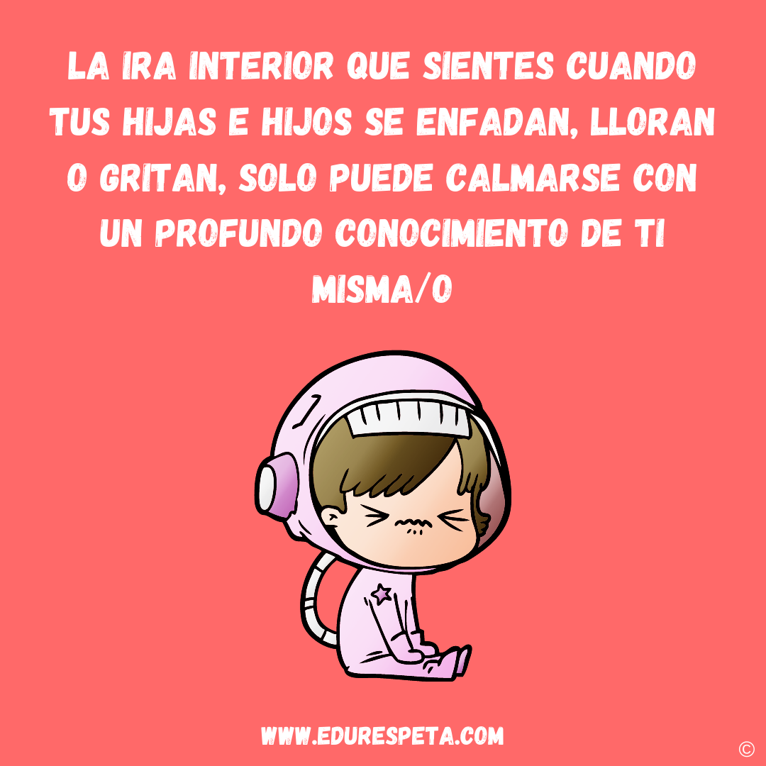 La ira interior que sientes cuando tus hijas e hijos se enfadan, lloran o gritan, solo puede